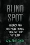 Blind Spot · America and the Palestinians, From Balfour to Trump