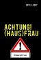 ACHTUNG! (Haus)Frau · Der ultimative Ratgeber für Männer