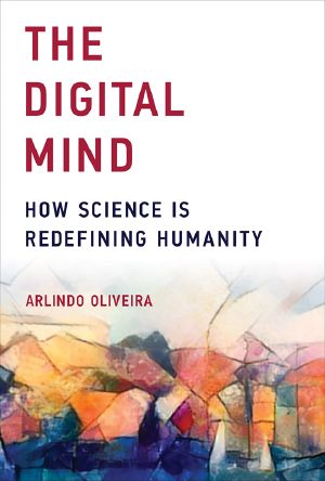 The Digital Mind, How Science is Redefining Humanity