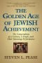 The Golden Age of Jewish Achievement · the Compendium of a Culture, a People, and Their Stunning Performance