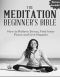 Meditation · The Meditation Beginner's Bible · How to Relieve Stress, Find Inner Peace and Live Happier