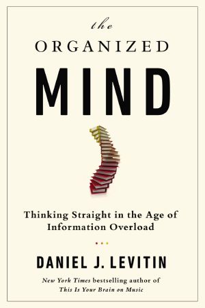 Organized Mind · Thinking Straight in the Age of Information Overload (9780698157224)