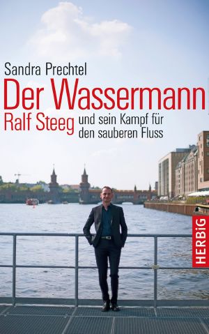 Der Wassermann · Ralf Steeg und sein Kampf für den Fluß