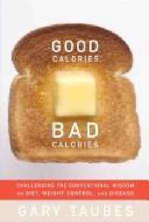 Good calories, bad calories · challenging the conventional wisdom on diet, weight control, and disease