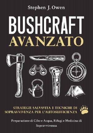 Bushcraft Avanzato: Strategie Salvavita e Tecniche di Sopravvivenza per l’Autosufficienza: Preparazione di Cibo e Acqua, Rifugi e Medicina di Sopravvivenza (Italian Edition)