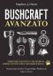 Bushcraft Avanzato: Strategie Salvavita e Tecniche di Sopravvivenza per l’Autosufficienza: Preparazione di Cibo e Acqua, Rifugi e Medicina di Sopravvivenza (Italian Edition)