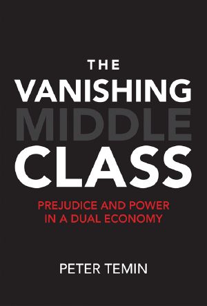 The Vanishing Middle Class, Prejudice and Power in a Dual Economy