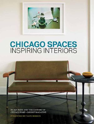 Chicago Spaces · Inspiring Interiors From the Editors of Chicago Home + Garden Magazine