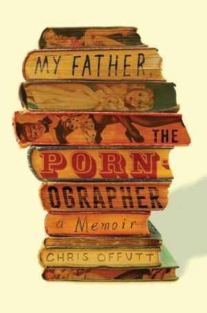 My Father, the Pornographer · A Memoir (9781501112485)