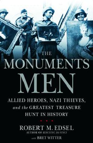 The Monuments Men · Allied Heroes, Nazi Thieves, and the Greatest Treasure Hunt in History