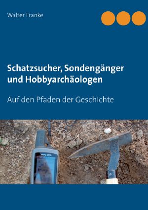 Schatzsucher, Sondengänger und Hobbyarchäologen · Auf den Pfaden der Geschichte