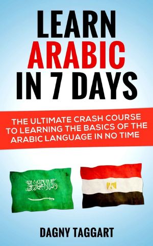 Arabic · Learn Arabic In 7 DAYS! - The Ultimate Crash Course to Learning the Basics of the Arabic Language In No Time