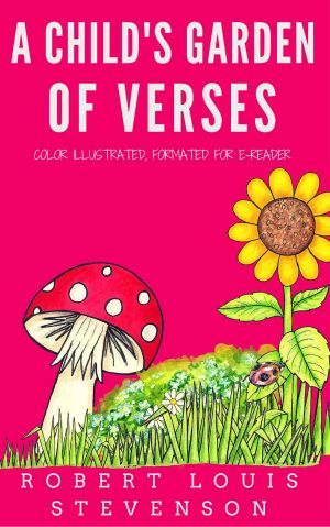 A Child's Garden of Verses · Color Illustrated, Formatted for E-Readers (Unabridged Version)