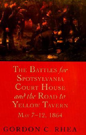 The Battles for Spotsylvania Court House and the Road to Yellow Tavern, May 7 · 12, 1864