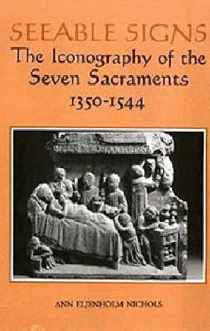 Seeable Signs · the Iconography of the Seven Sacraments, 1350 1544