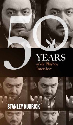 Stanley Kubrick · the Playboy Interview (50 Years of the Playboy Interview)