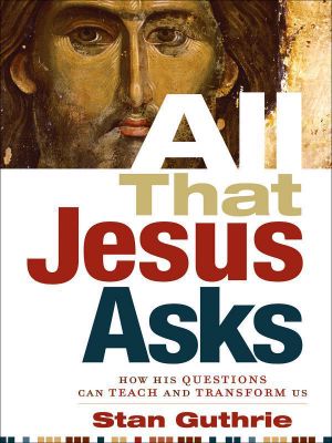 All That Jesus Asks · How His Questions Can Teach and Transform Us