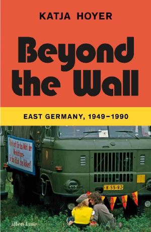 Beyond the Wall: East Germany, 1949-1990