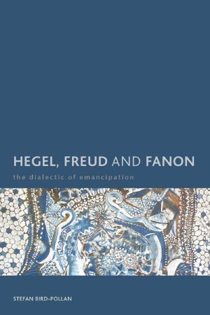 Hegel, Freud and Fanon · The Dialectic of Emancipation (Creolizing the Canon)