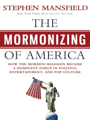 The Mormonizing of America · How the Mormon Religion Became a Dominant Force in Politics, Entertainment, and Pop Culture