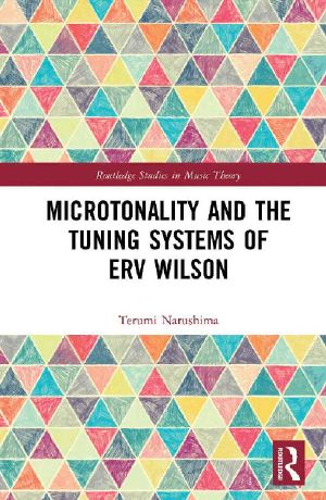 Microtonality and the Tuning Systems of Erv Wilson · Mapping the Harmonic Spectrum (Routledge Studies in Music Theory)