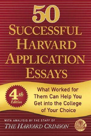 50 Successful Harvard Application Essays · What Worked for Them Can Help You Get Into the College of Your Choice