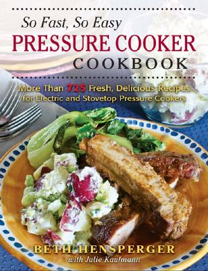 So Fast, So Easy Pressure Cooker Cookbook · More Than 725 Fresh, Delicious Recipes for Electric and Stovetop Pressure Cookers