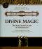 Divine Magic · the Seven Sacred Secrets of Manifestation · A New Interpretation of the Hermetic Classic Alchemical Manual the Kybalion