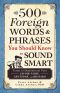 500 Foreign Words and Phrases You Should Know to Sound Smart