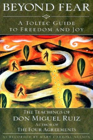 Beyond Fear · A Toltec Guide to Freedom and Joy · The Teachings of Don Miguel Ruiz - Journal Edition