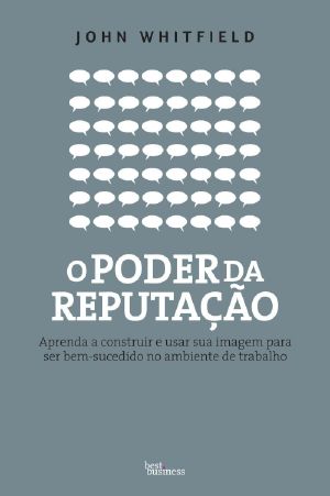 O Poder Da Reputação · Aprenda a Construir E Usar Sua Imagem Para Ser Bem-Sucedido No Ambiente De Trabalho