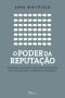 O Poder Da Reputação · Aprenda a Construir E Usar Sua Imagem Para Ser Bem-Sucedido No Ambiente De Trabalho