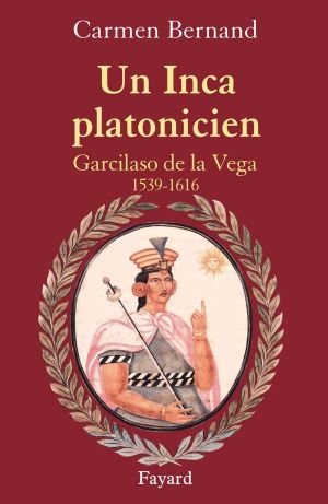 Un Inca Platonicien · Garcilaso De La Vega 1539 -1616 (Divers Histoire)