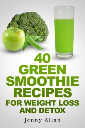 40 Green Smoothie Recipes For Weight Loss and Detox Book