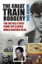 The Great Train Robbery · The Untold Story from the Closed Investigation Files