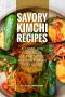 Savory Kimchi Recipes · A Complete Cookbook of Fantastic Korean Kimchi Dish Ideas!