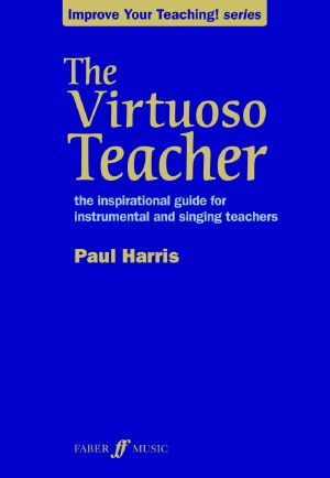 The Virtuoso Teacher · The Inspirational Guide for Instrumental and Singing Teachers