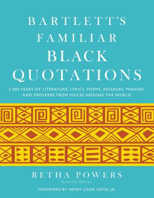 Bartlett's Familiar Black Quotations · 5,000 Years of Literature, Lyrics, Poems, Passages, Phrases, and Proverbs From Voices Around the World