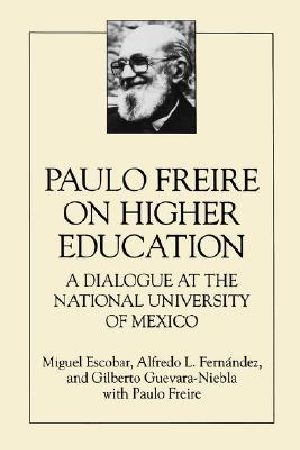 Paulo Freire on Higher Education · A Dialogue at the National University of Mexico (Teacher Empowerment & School Reform)