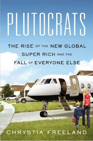 Plutocrats · The Rise of the New Global Super-Rich and the Fall of Everyone Else