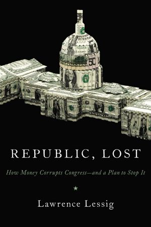 Republic, Lost · How Money Corrupts Congress—and a Plan to Stop It