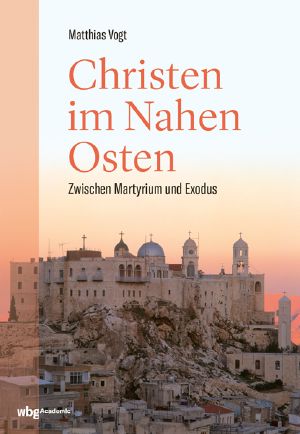 Christen im Nahen Osten · Zwischen Martyrium und Exodus