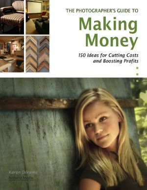 The Photographer's Guide to Making Money · 150 Ideas for Cutting Costs and Boosting Profits