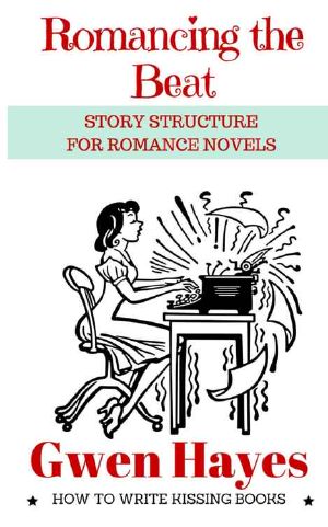 Romancing the Beat · Story Structure for Romance Novels (How to Write Kissing Books Book 1)