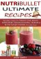 Nutribullet · Nutribullet Ultimate Recipes · Smoothie Recipes for Weight-loss, Beauty, Stress-Relief, Immune