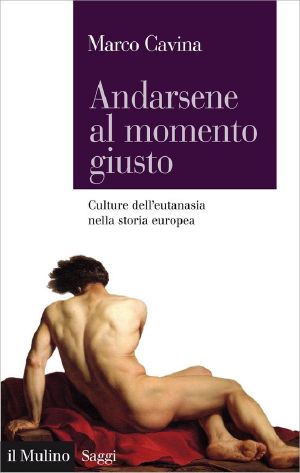 Andarsene Al Momento Giusto · Culture Dell'eutanasia Nella Storia Europea (Saggi)