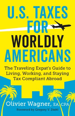 U.S. Taxes for Worldly Americans · the Traveling Expat's Guide to Living, Working, and Staying Tax Compliant Abroad