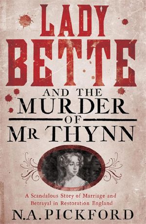 Lady Bette & the Murder of Mr Thynn · A Scandalous Story of Marriage & Betrayal in Restoration England