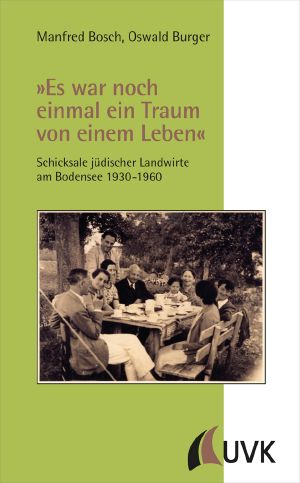 Es war noch einmal ein Traum von einem Leben · Schicksale jüdischer Landwirte am Bodensee 1930-1960