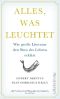 Alles, was leuchtet · Wie große Literatur den Sinn des Lebens erklärt